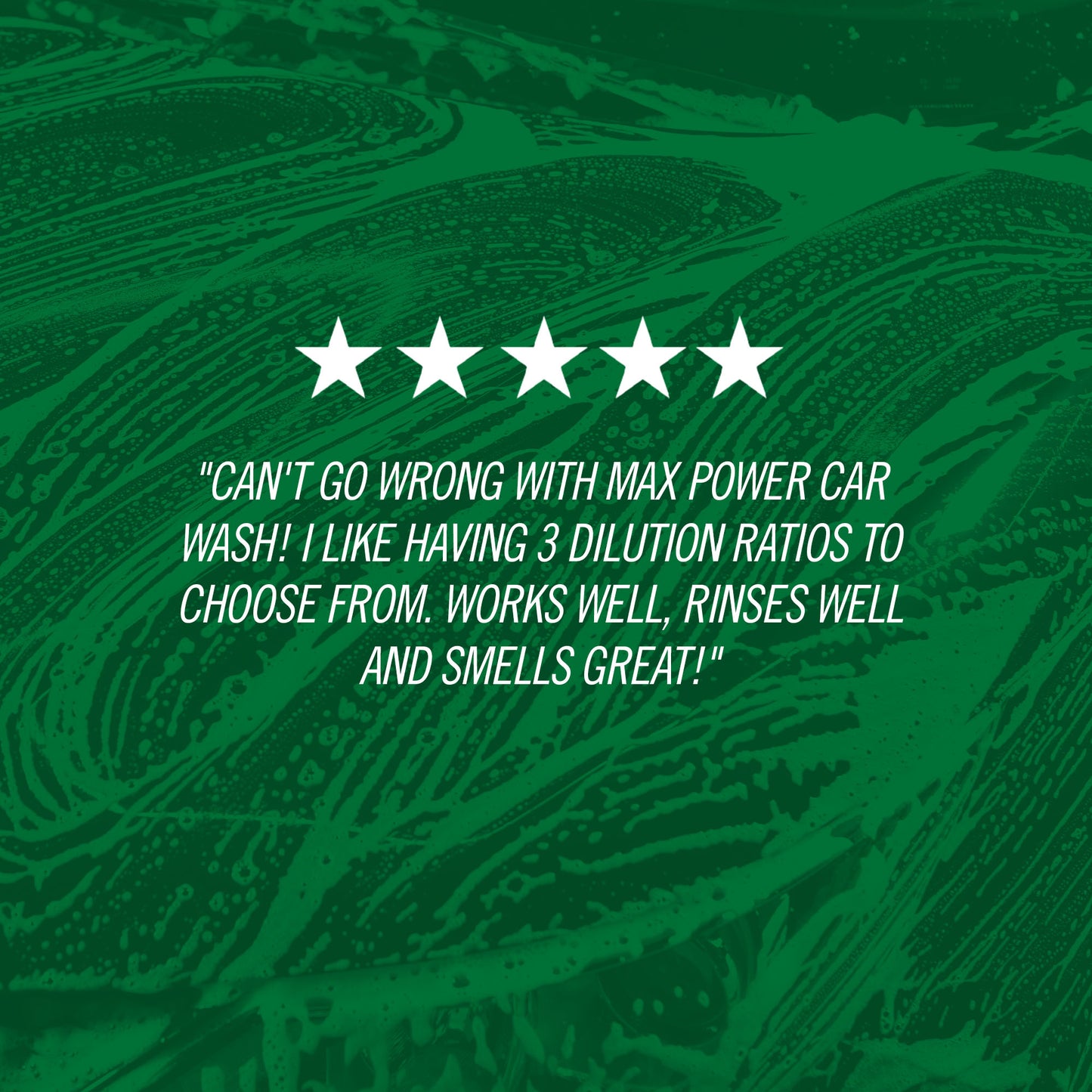 "Can't go wrong with Max Power Car Wash! I like having 3 dilution ratios to choose from. Works well, rinses well and smells great!"