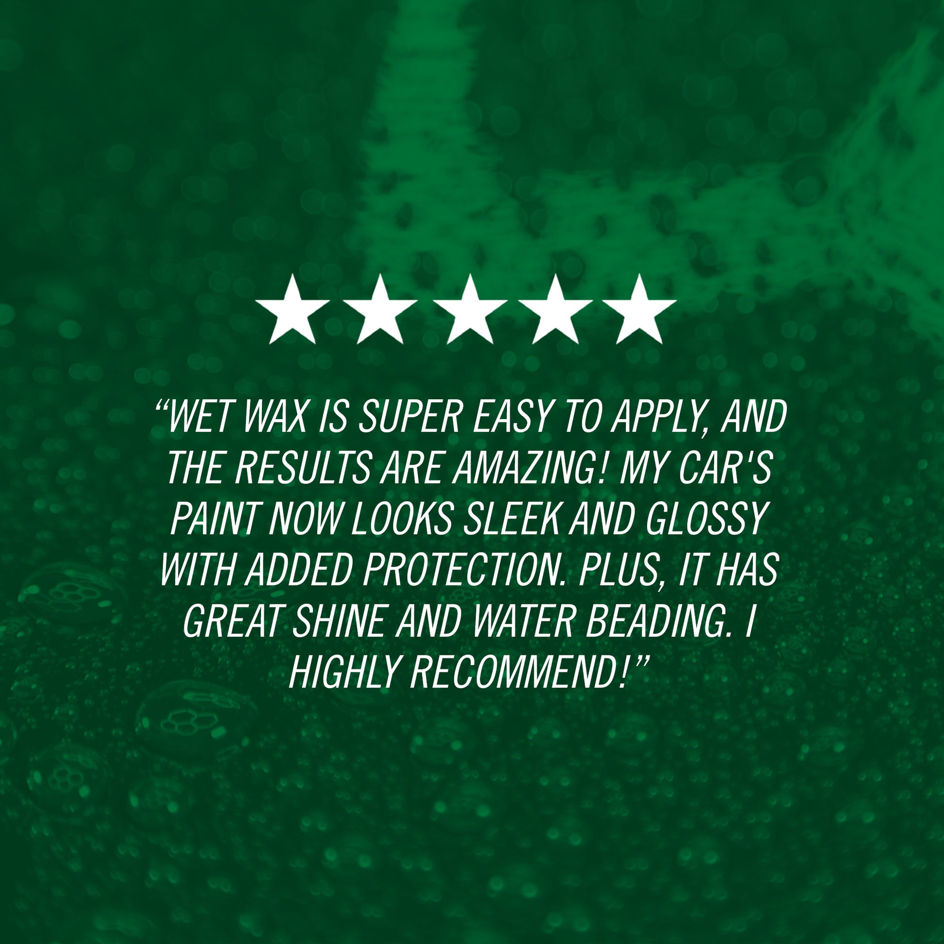 Wet Wax is super easy to apply, and the results are amazing! My car's paint now looks sleek and glossy with added protection. Plus, it has great shine and water beading. I highly recommend!